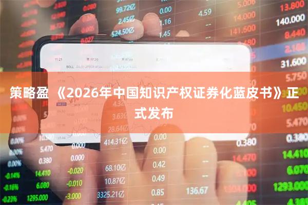 策略盈 《2026年中国知识产权证券化蓝皮书》正式发布